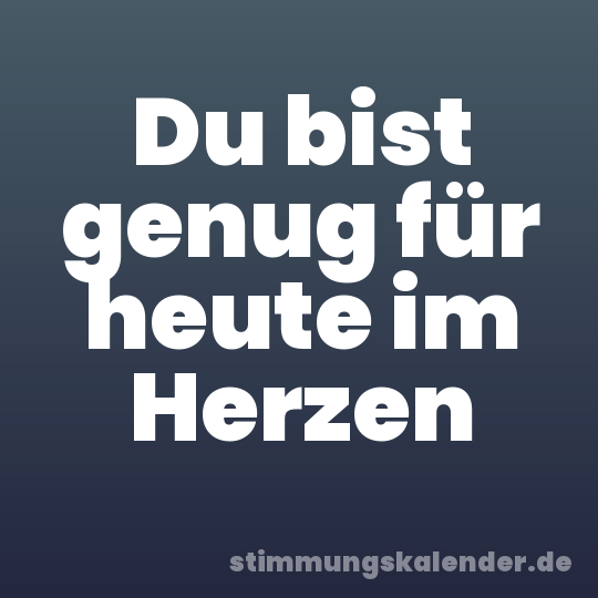 Du bist genug für heute im Herzen