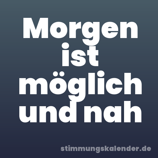 Morgen ist möglich und nah