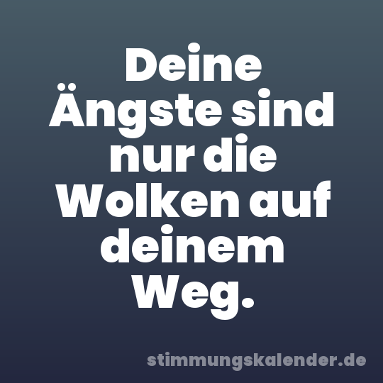 Deine Ängste sind nur die Wolken auf deinem Weg.