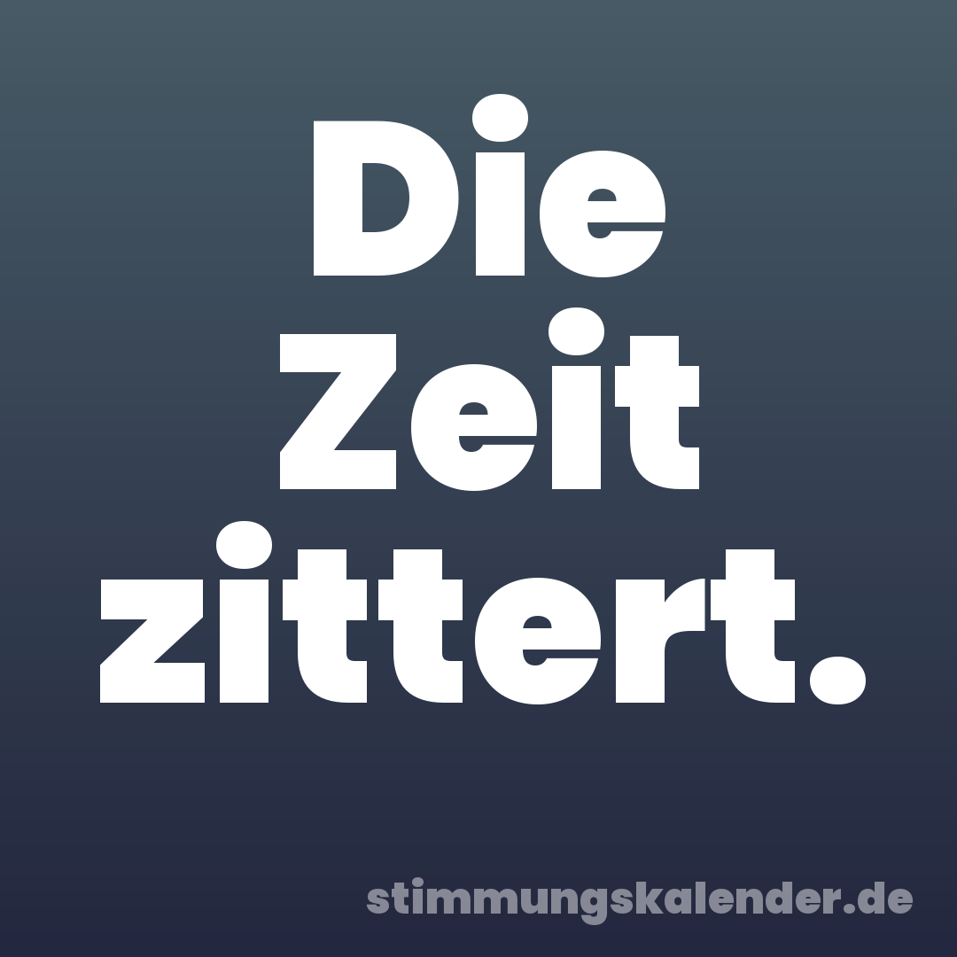 Die Zeit zittert.