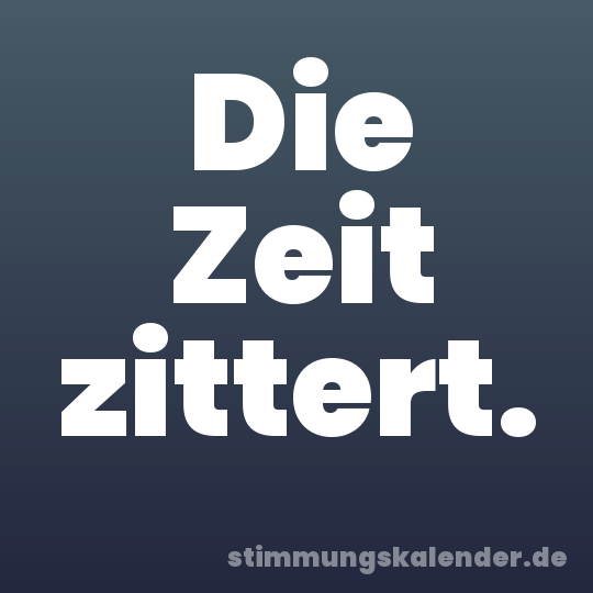 Die Zeit zittert.