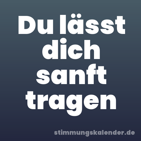 Du lässt dich sanft tragen