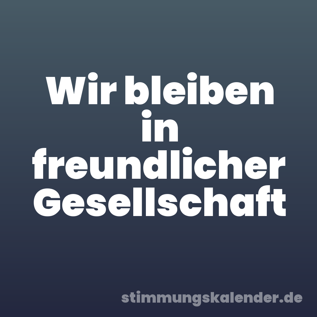 Wir bleiben in freundlicher Gesellschaft