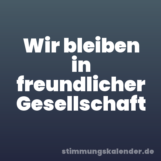 Wir bleiben in freundlicher Gesellschaft
