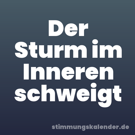 Der Sturm im Inneren schweigt