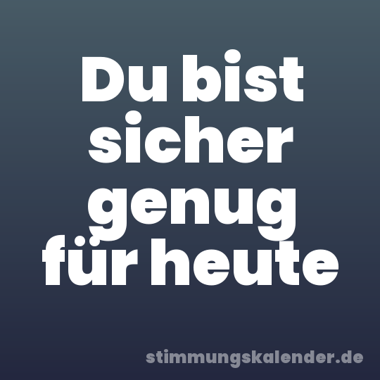 Du bist sicher genug für heute