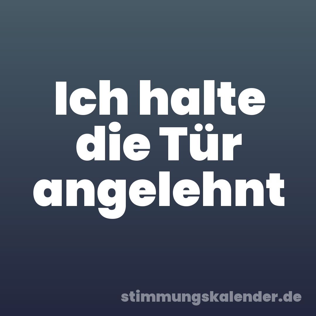 Ich halte die Tür angelehnt