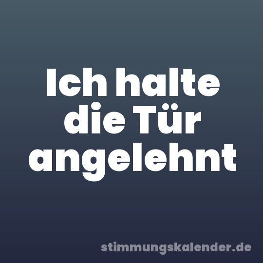 Ich halte die Tür angelehnt