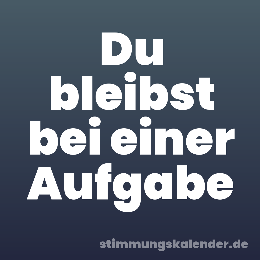 Du bleibst bei einer Aufgabe