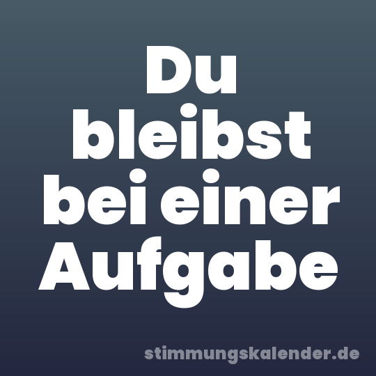Du bleibst bei einer Aufgabe