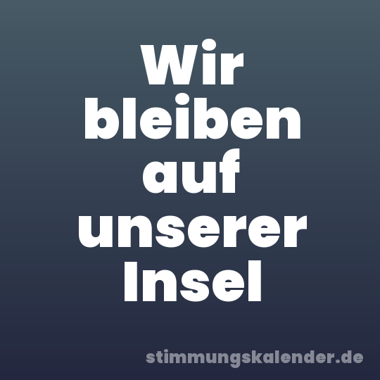 Wir bleiben auf unserer Insel