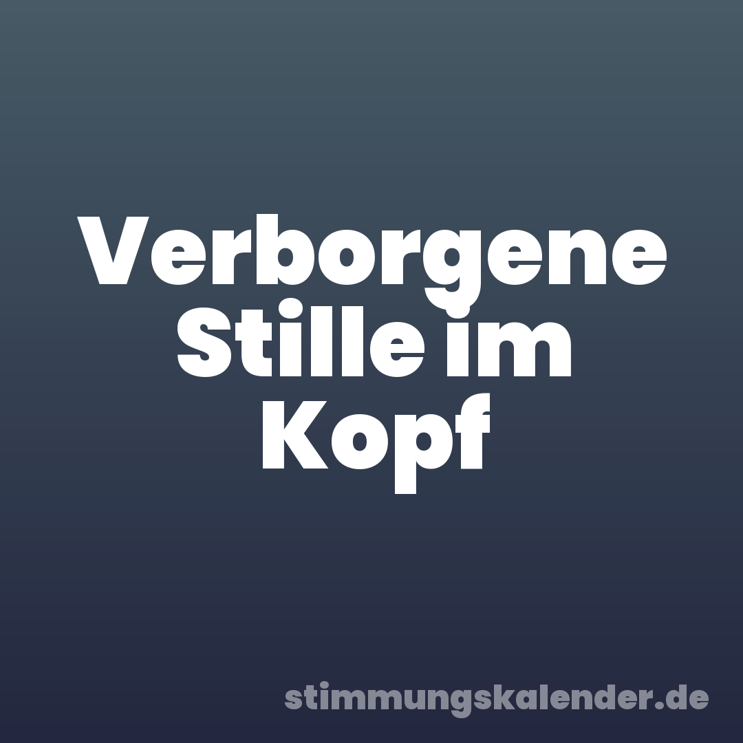 Verborgene Stille im Kopf