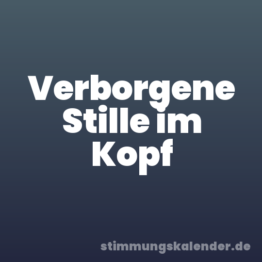 Verborgene Stille im Kopf