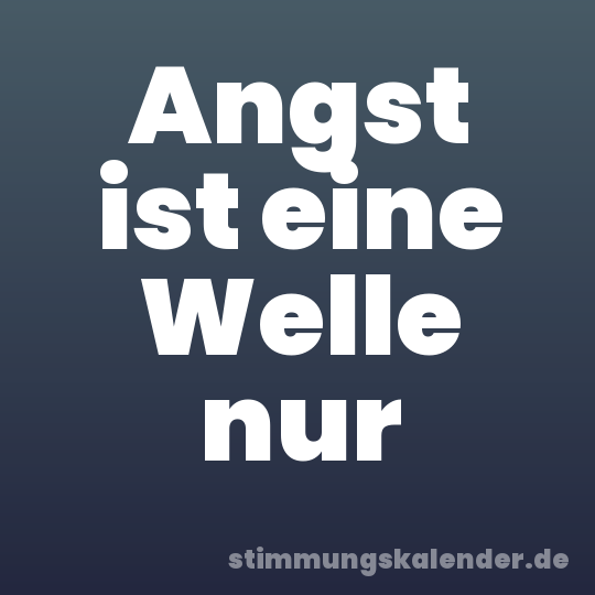 Angst ist eine Welle nur