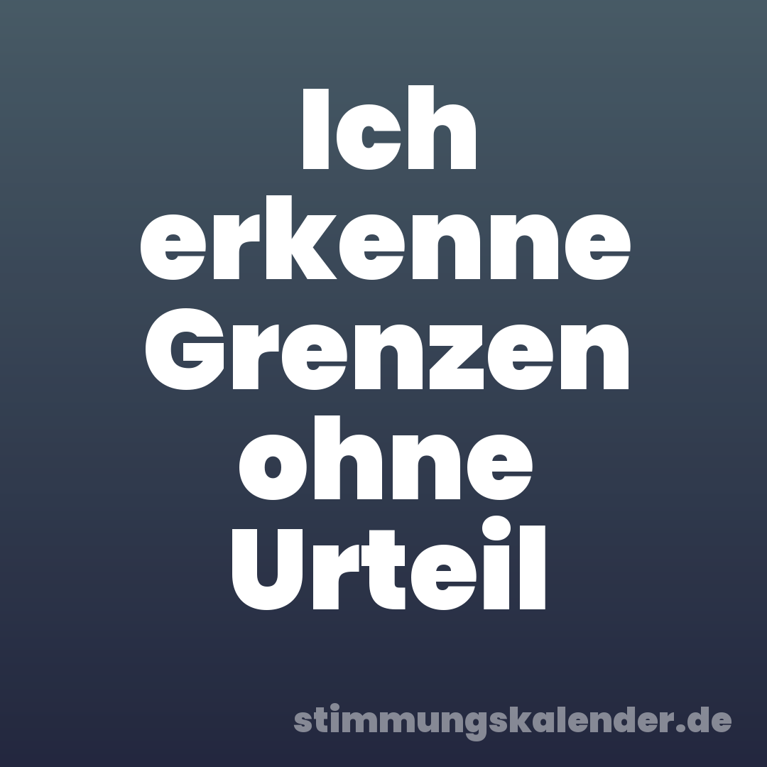 Ich erkenne Grenzen ohne Urteil