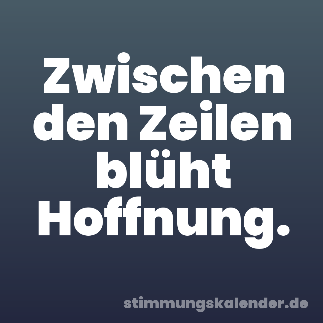 Zwischen den Zeilen blüht Hoffnung.