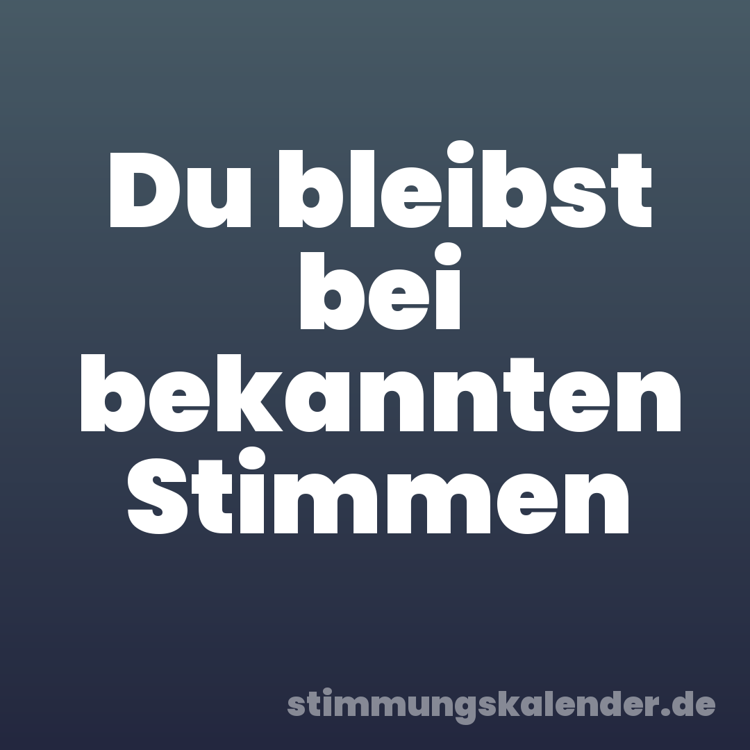 Du bleibst bei bekannten Stimmen