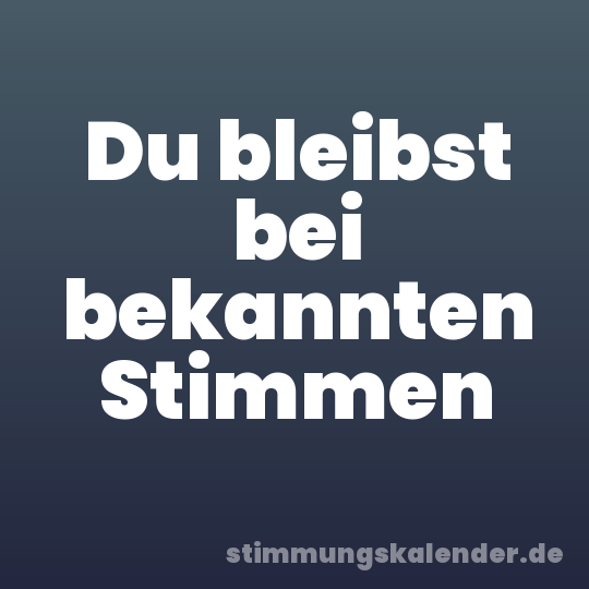 Du bleibst bei bekannten Stimmen
