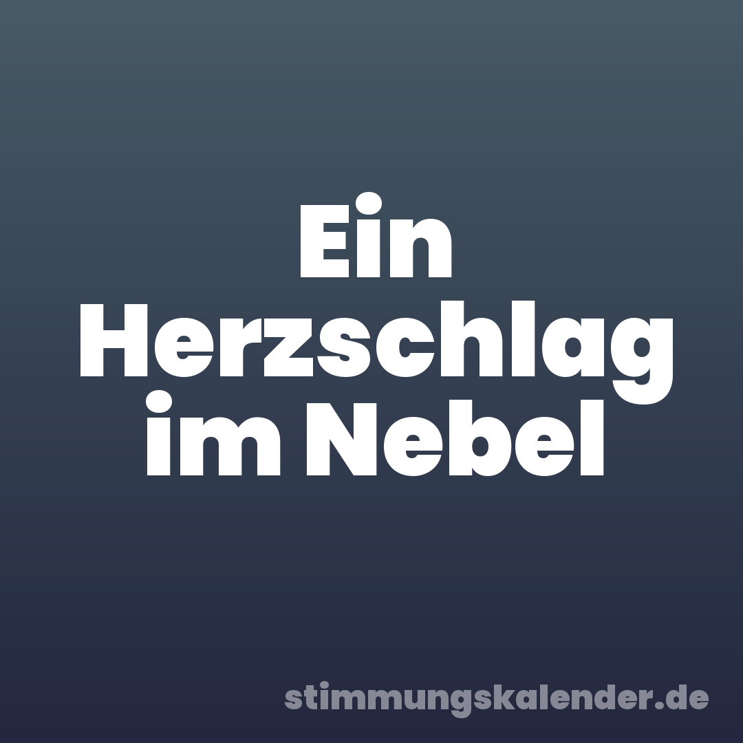 Ein Herzschlag im Nebel