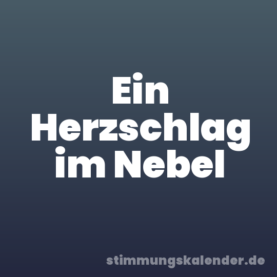 Ein Herzschlag im Nebel