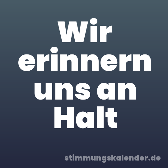 Wir erinnern uns an Halt