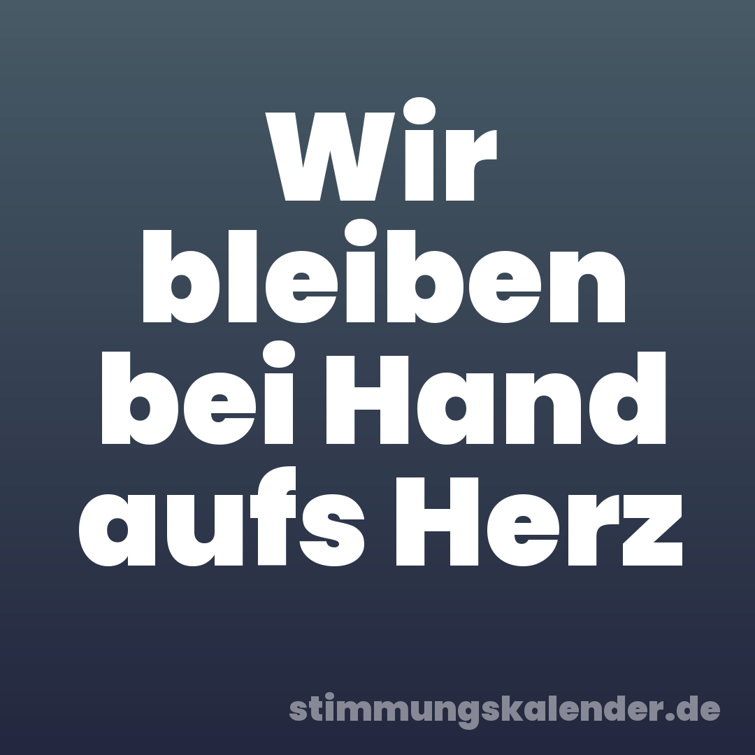 Wir bleiben bei Hand aufs Herz