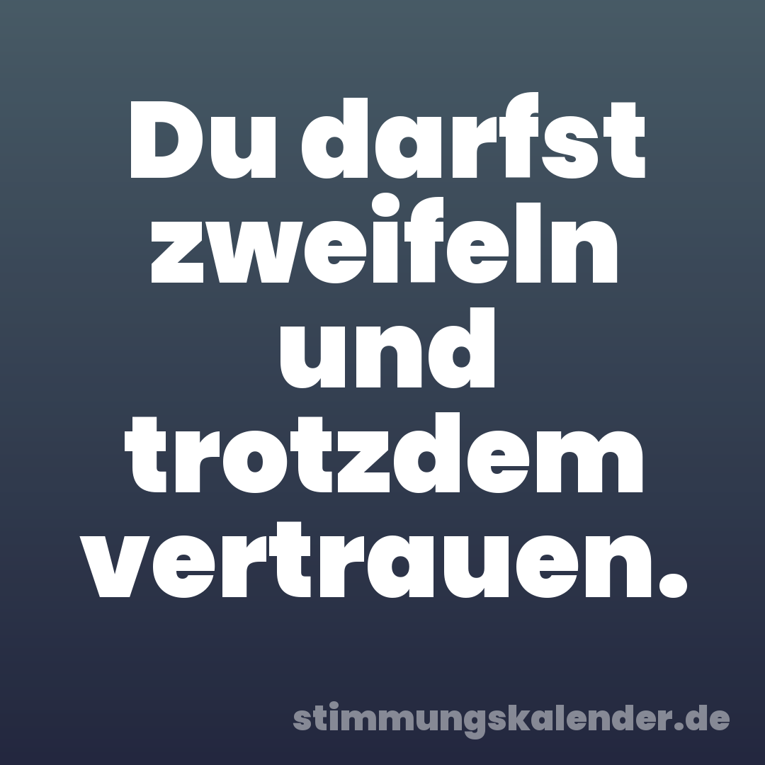 Du darfst zweifeln und trotzdem vertrauen.