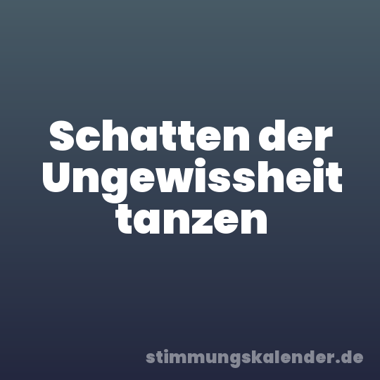 Schatten der Ungewissheit tanzen