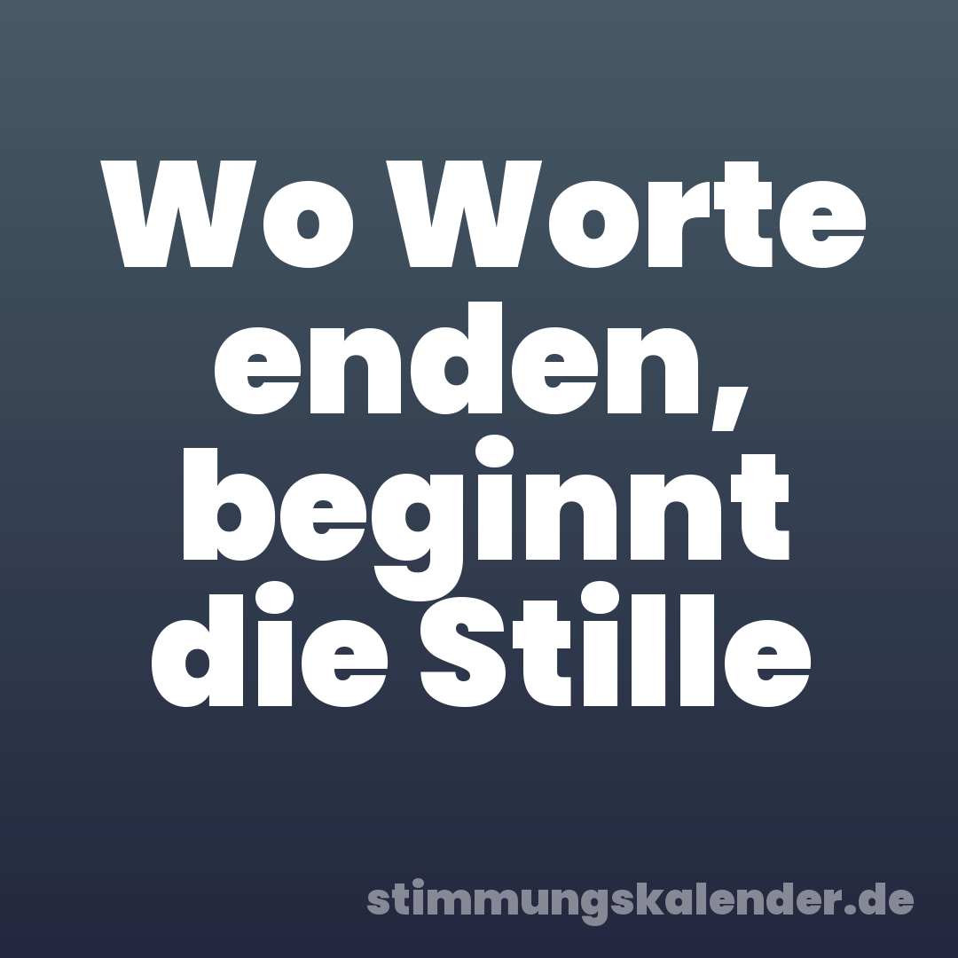 Wo Worte enden, beginnt die Stille