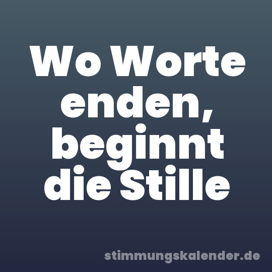 Wo Worte enden, beginnt die Stille
