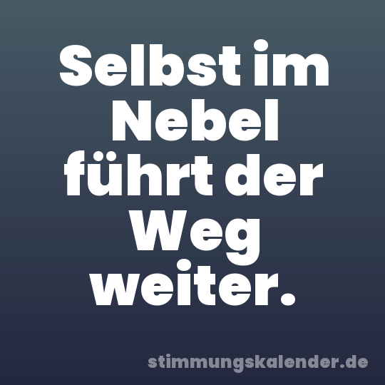 Selbst im Nebel führt der Weg weiter.