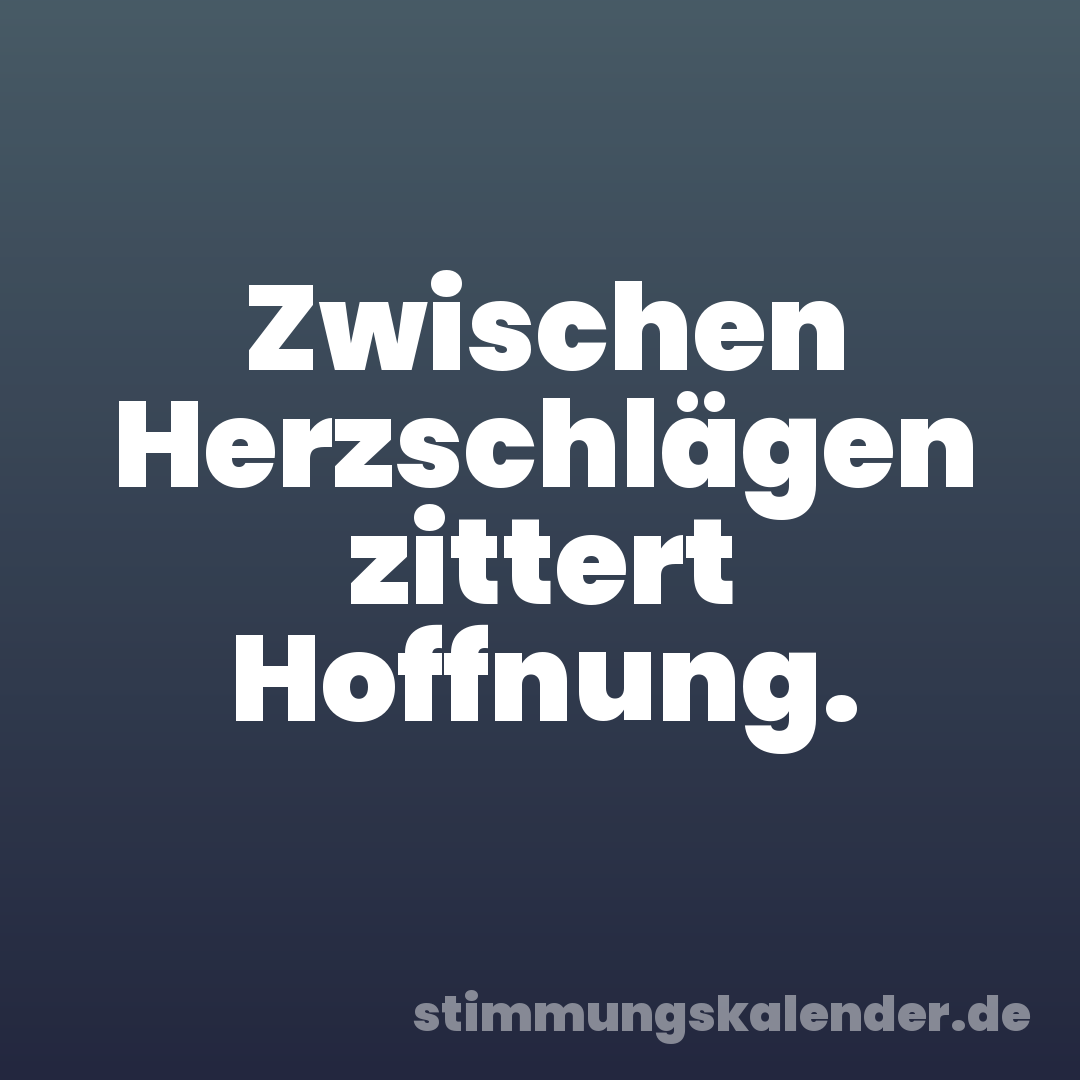 Zwischen Herzschlägen zittert Hoffnung.