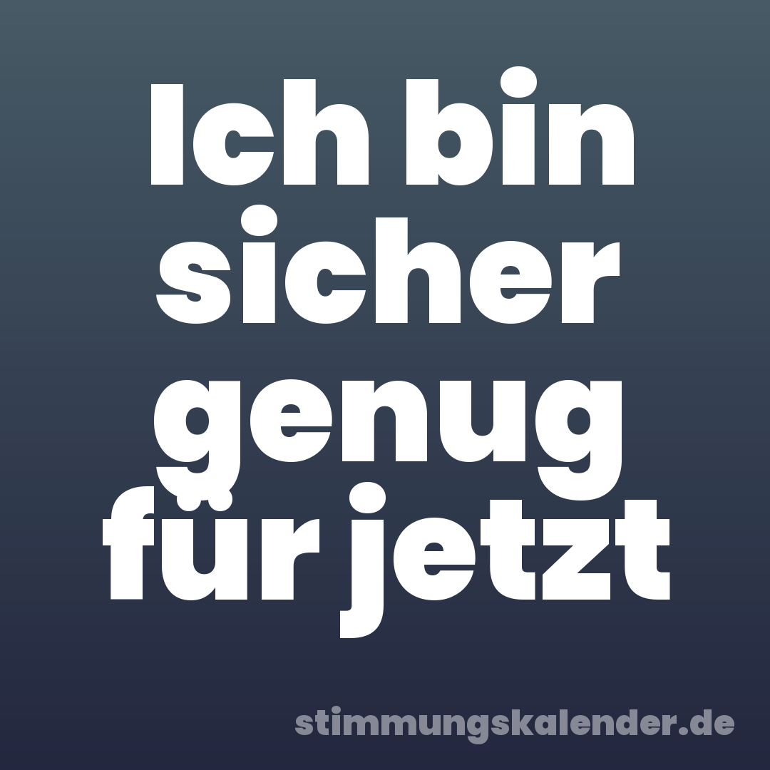 Ich bin sicher genug für jetzt