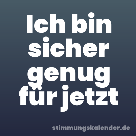 Ich bin sicher genug für jetzt