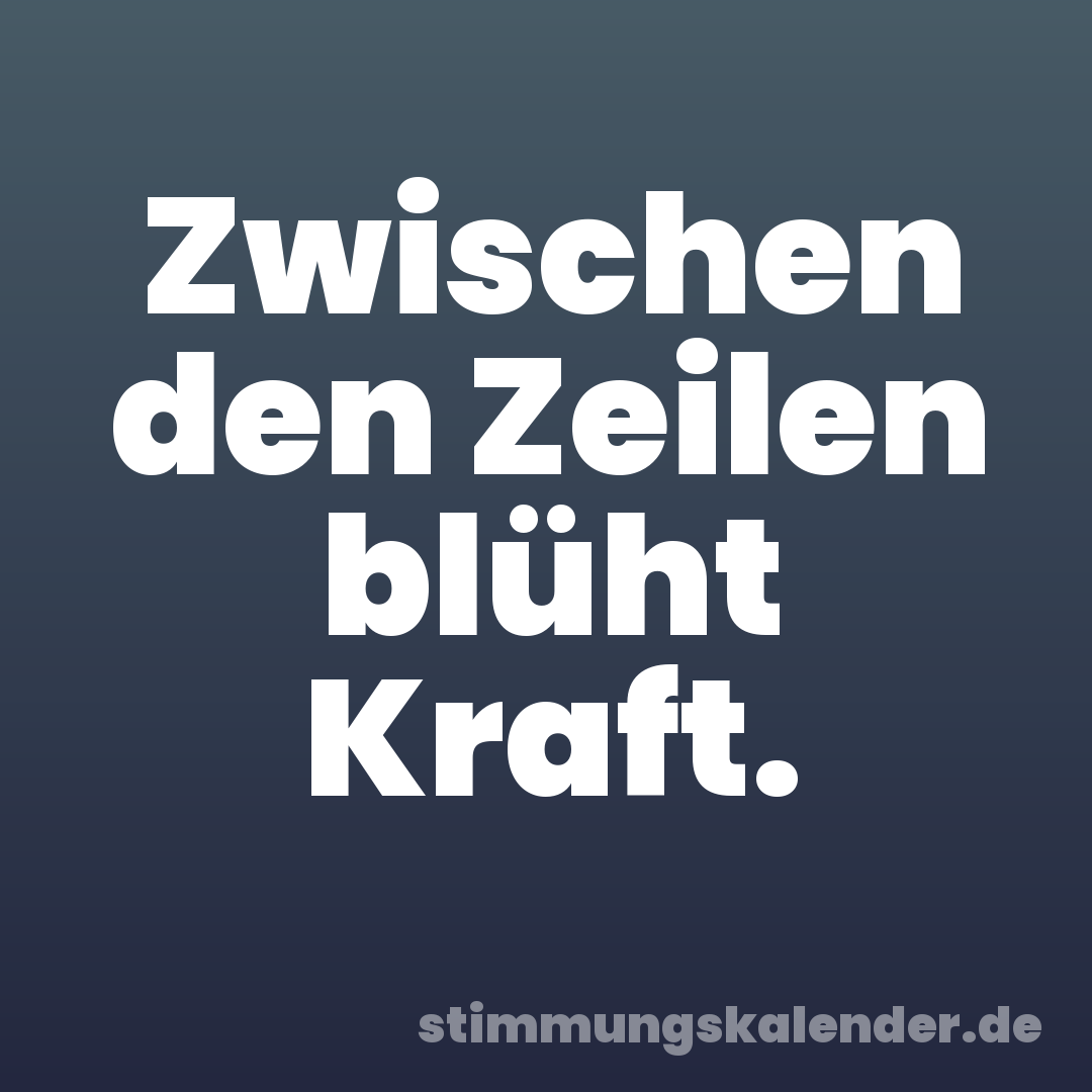 Zwischen den Zeilen blüht Kraft.