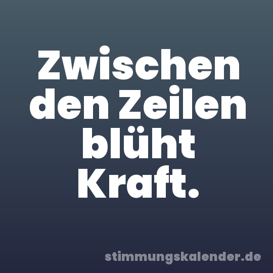 Zwischen den Zeilen blüht Kraft.