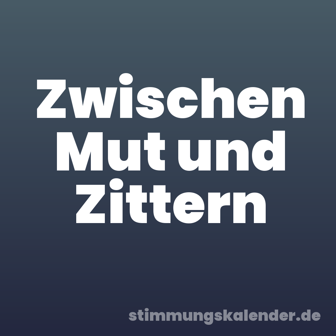 Zwischen Mut und Zittern