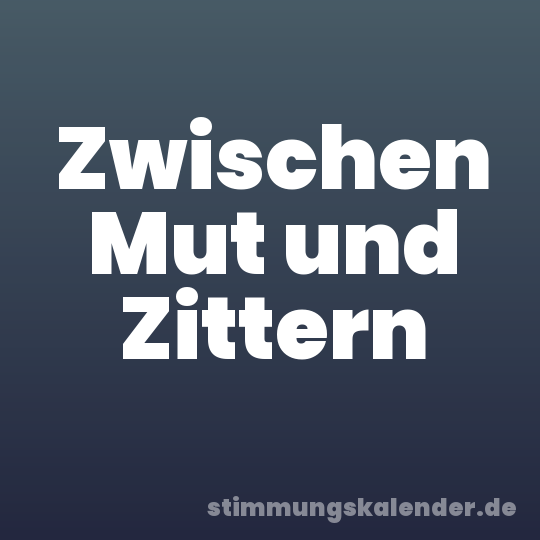 Zwischen Mut und Zittern