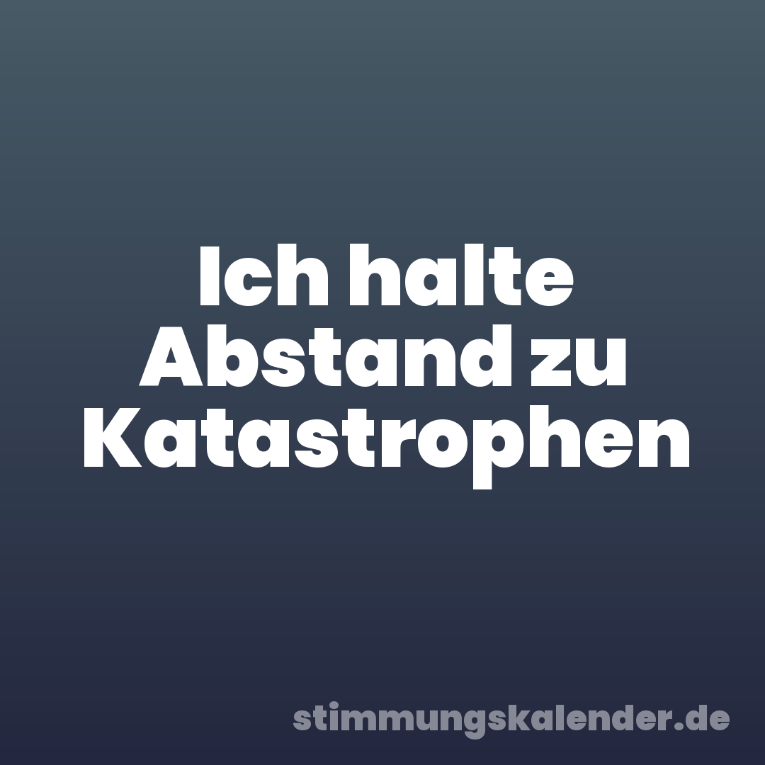 Ich halte Abstand zu Katastrophen