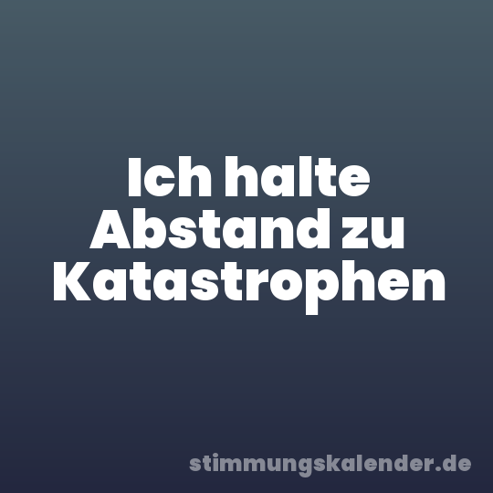 Ich halte Abstand zu Katastrophen