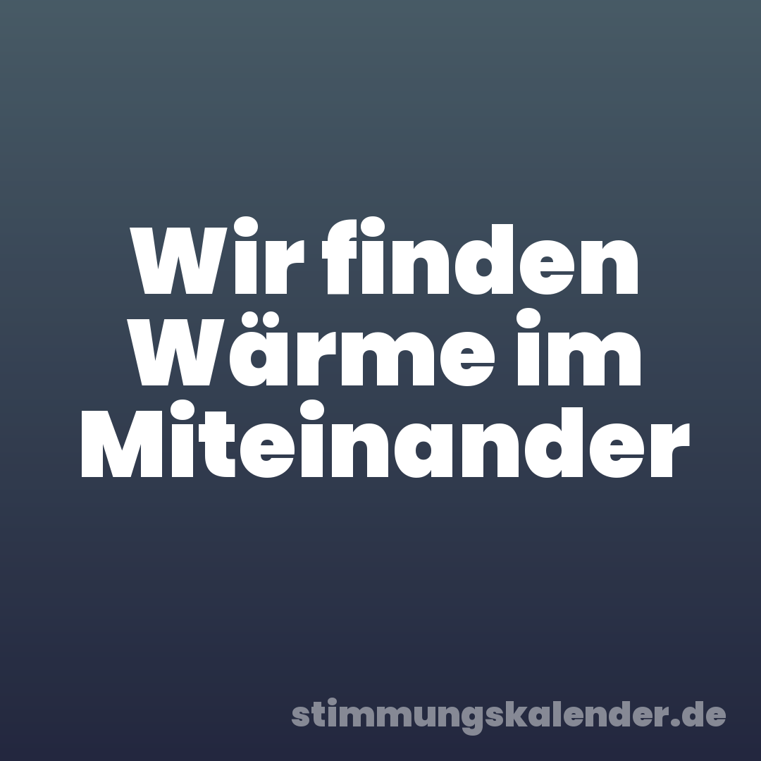 Wir finden Wärme im Miteinander