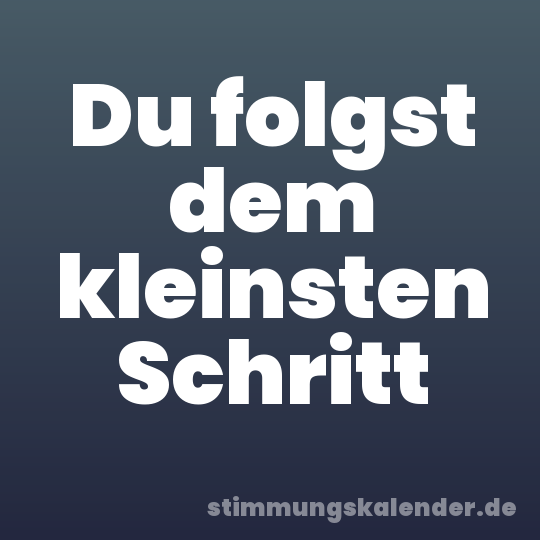 Du folgst dem kleinsten Schritt