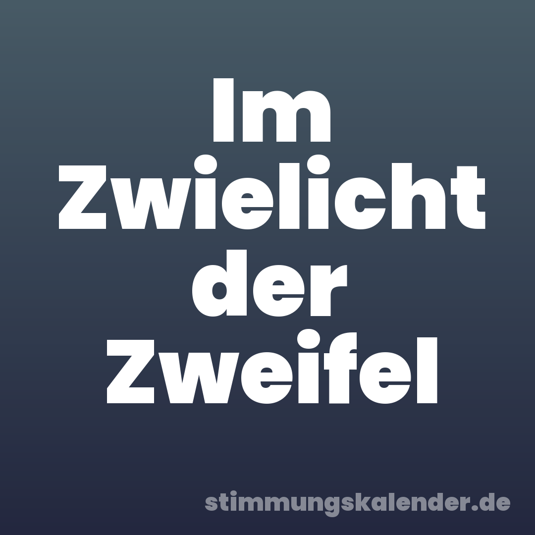 Im Zwielicht der Zweifel