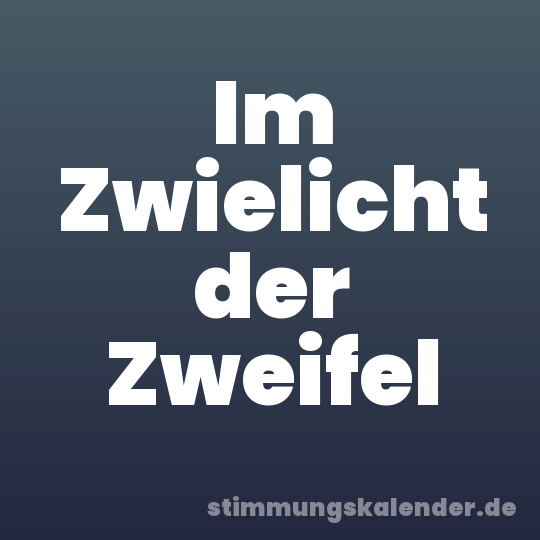 Im Zwielicht der Zweifel