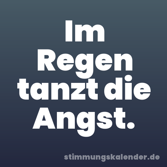 Im Regen tanzt die Angst.