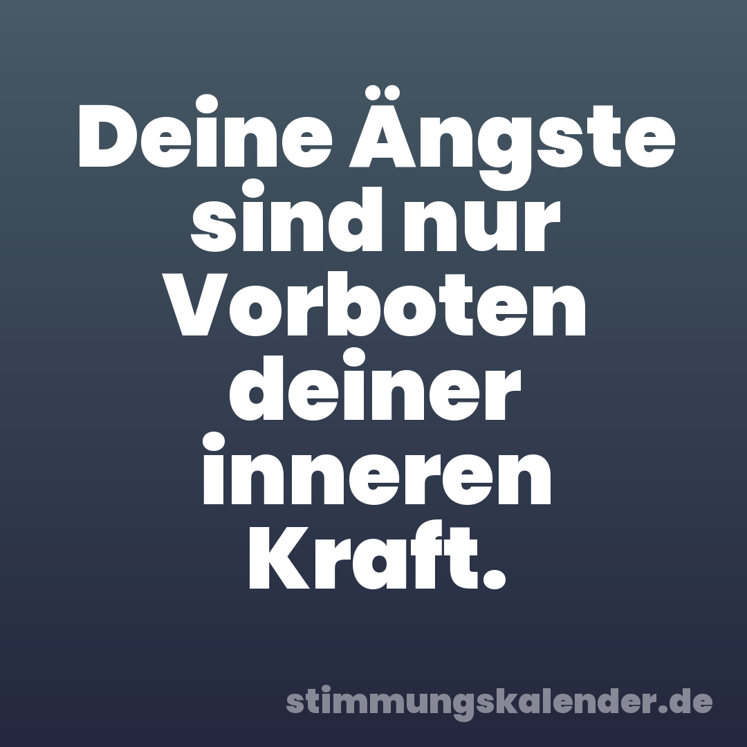 Deine Ängste sind nur Vorboten deiner inneren Kraft.
