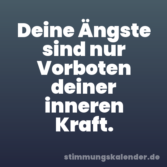 Deine Ängste sind nur Vorboten deiner inneren Kraft.