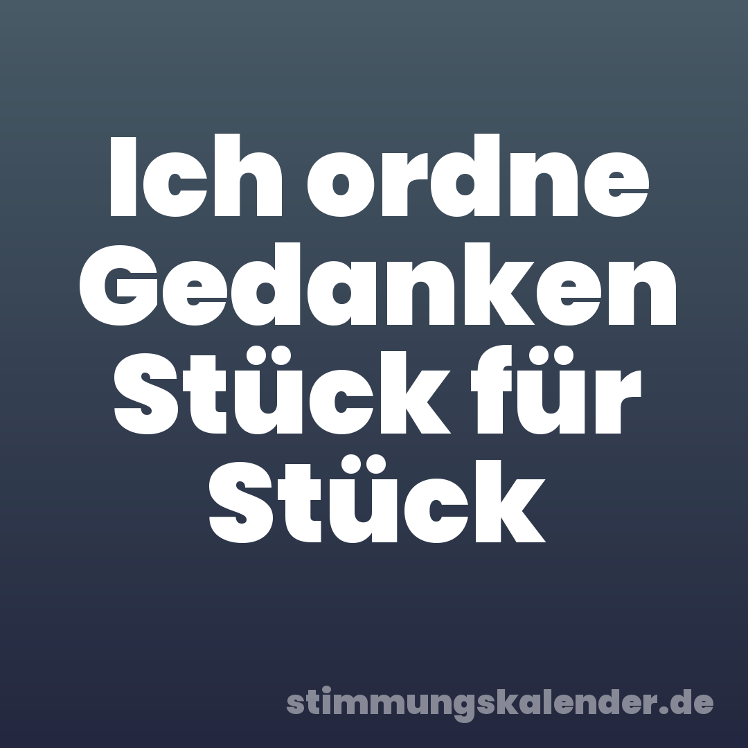 Ich ordne Gedanken Stück für Stück