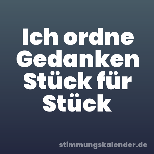 Ich ordne Gedanken Stück für Stück