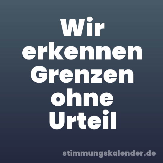 Wir erkennen Grenzen ohne Urteil
